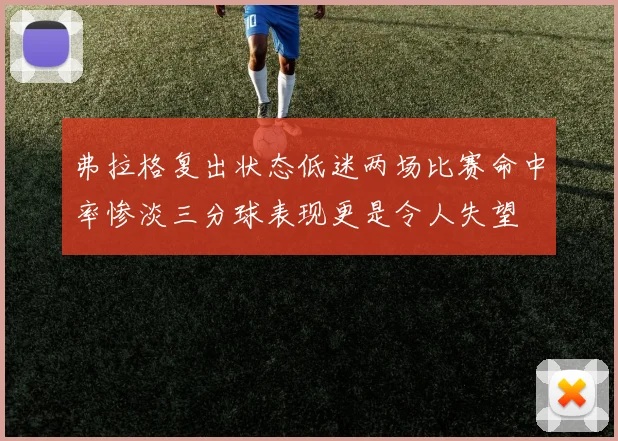 弗拉格复出状态低迷两场比赛命中率惨淡三分球表现更是令人失望
