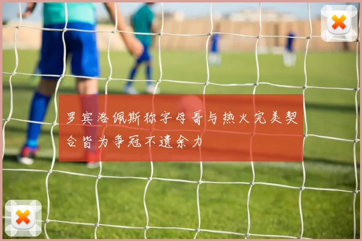 罗宾洛佩斯称字母哥与热火完美契合皆为争冠不遗余力