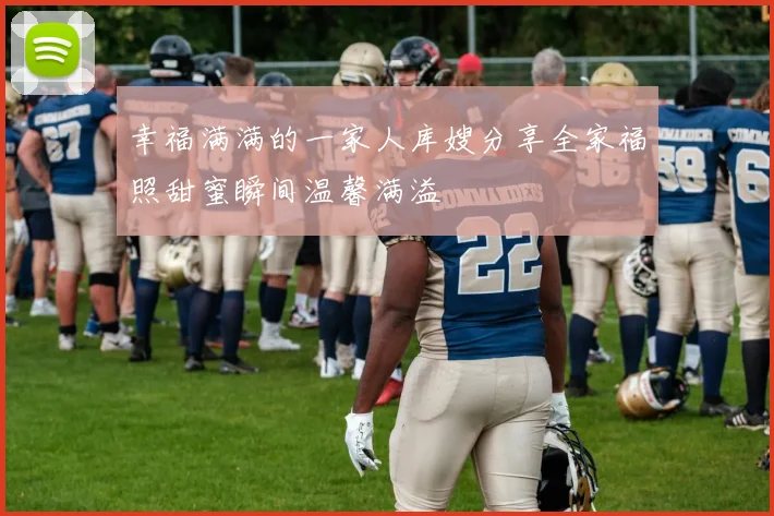 幸福满满的一家人库嫂分享全家福照甜蜜瞬间温馨满溢